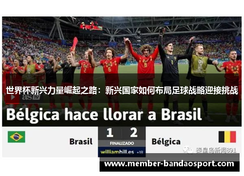 世界杯新兴力量崛起之路：新兴国家如何布局足球战略迎接挑战